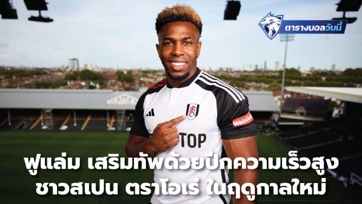 Fulham reinforces the army with Spanish winger Traore in the new season.