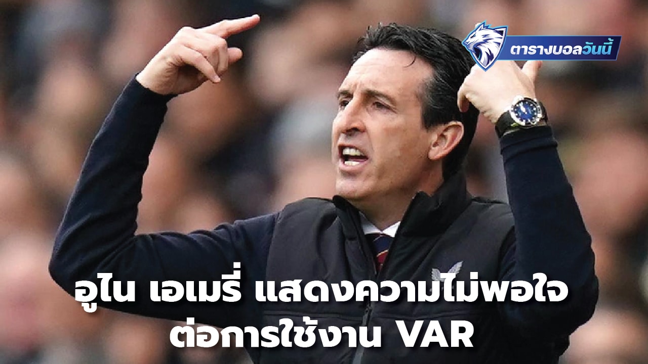 Unai Emery expresses his dissatisfaction with the use of VAR